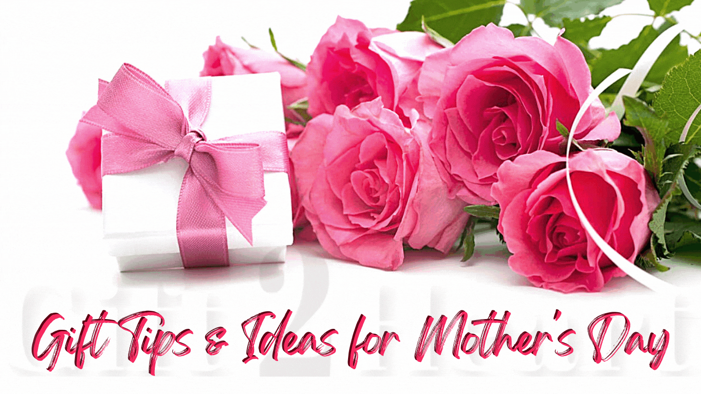 Gift Tips & Ideas for Mother's Day
